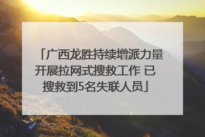 广西龙胜持续增派力量开展拉网式搜救工作 已搜救到5名失联人员