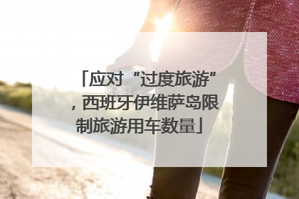 应对“过度旅游”，西班牙伊维萨岛限制旅游用车数量