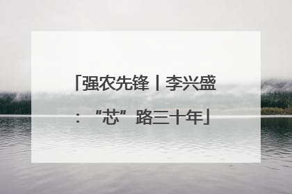 强农先锋丨李兴盛：“芯”路三十年