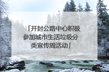 开封公路中心积极参加城市生活垃圾分类宣传周活动