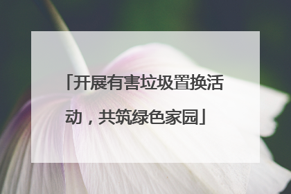 开展有害垃圾置换活动，共筑绿色家园