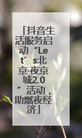 抖音生活服务启动“Let’s北京·夜京城2.0”活动，助燃夜经济