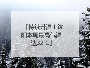持续升温！沈阳本周最高气温达32℃