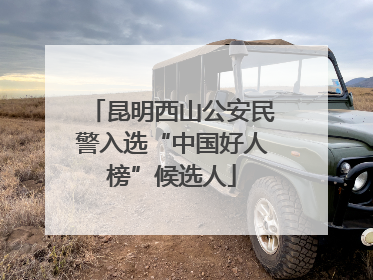 昆明西山公安民警入选“中国好人榜”候选人