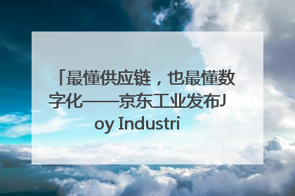 最懂供应链，也最懂数字化——京东工业发布Joy Industrial 重塑工业未来