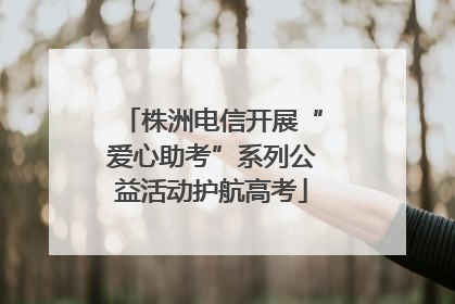 株洲电信开展“爱心助考”系列公益活动护航高考