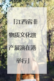 江西省非物质文化遗产展演在港举行