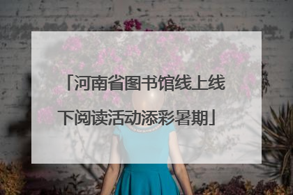 河南省图书馆线上线下阅读活动添彩暑期
