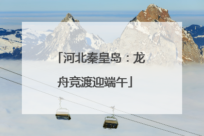 河北秦皇岛：龙舟竞渡迎端午