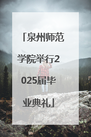 泉州师范学院举行2025届毕业典礼