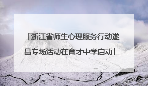 浙江省师生心理服务行动遂昌专场活动在育才中学启动