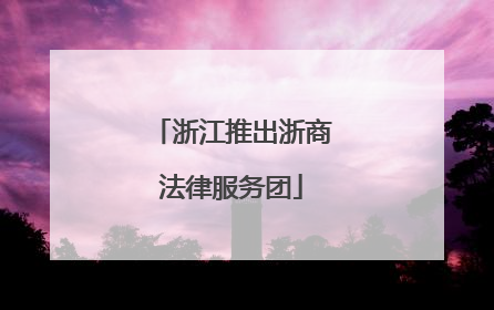浙江推出浙商法律服务团