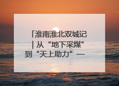 淮南淮北双城记｜从“地下采煤”到“天上助力”——淮北“双新”产业突围记