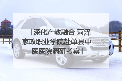 深化产教融合 菏泽家政职业学院赴单县中医医院调研考察