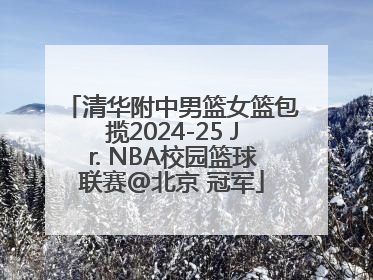 清华附中男篮女篮包揽2024-25 Jr. NBA校园篮球联赛@北京 冠军