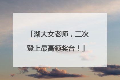 湖大女老师，三次登上最高领奖台！