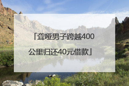 聋哑男子跨越400公里归还40元借款