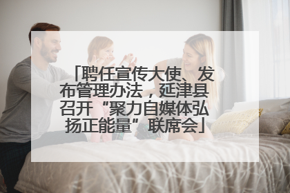聘任宣传大使、发布管理办法，延津县召开“聚力自媒体弘扬正能量”联席会