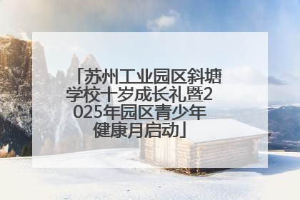苏州工业园区斜塘学校十岁成长礼暨2025年园区青少年健康月启动