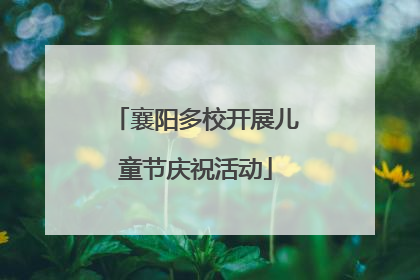 襄阳多校开展儿童节庆祝活动
