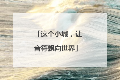 这个小城，让音符飘向世界