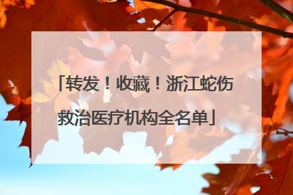 转发！收藏！浙江蛇伤救治医疗机构全名单