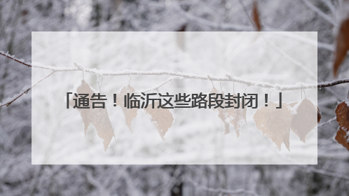 通告！临沂这些路段封闭！