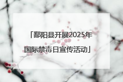 鄱阳县开展2025年国际禁毒日宣传活动