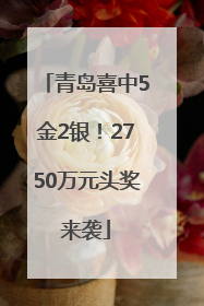 青岛喜中5金2银！2750万元头奖来袭