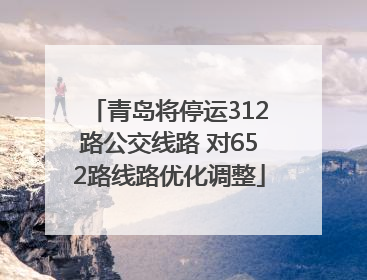 青岛将停运312路公交线路 对652路线路优化调整