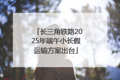 长三角铁路2025年端午小长假运输方案出台
