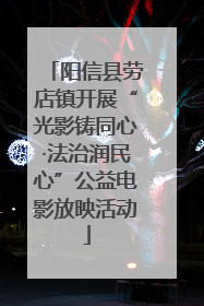 阳信县劳店镇开展“光影铸同心·法治润民心”公益电影放映活动