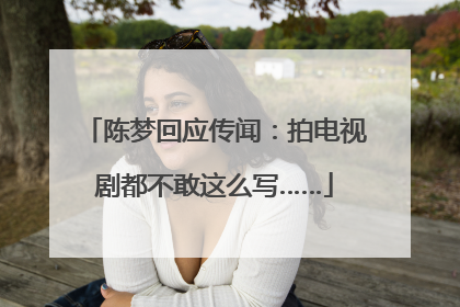 陈梦回应传闻：拍电视剧都不敢这么写……