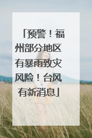 预警！福州部分地区有暴雨致灾风险！台风有新消息