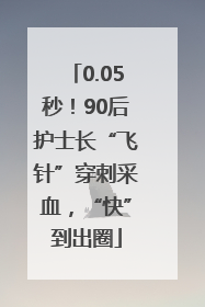 0.05秒！90后护士长“飞针”穿刺采血，“快”到出圈