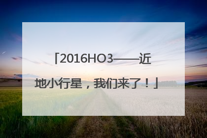 2016HO3——近地小行星，我们来了！