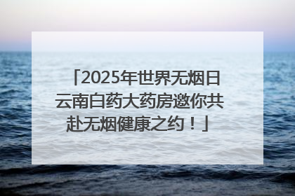 2025年世界无烟日 云南白药大药房邀你共赴无烟健康之约！