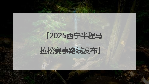 2025西宁半程马拉松赛事路线发布