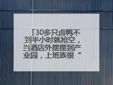 30多只卤鸭不到半小时就抢空，当酒店外摆摆到产业园，上班族很“买账”