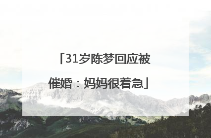 31岁陈梦回应被催婚：妈妈很着急
