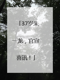 37岁朱一龙，官宣喜讯！