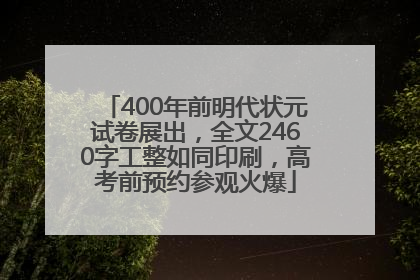 400年前明代状元试卷展出，全文2460字工整如同印刷，高考前预约参观火爆