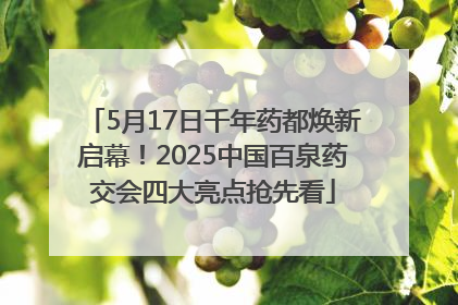 5月17日千年药都焕新启幕！2025中国百泉药交会四大亮点抢先看