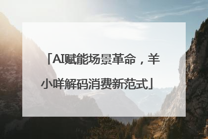 AI赋能场景革命，羊小咩解码消费新范式