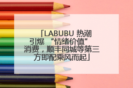 LABUBU 热潮引爆 “情绪价值” 消费，顺丰同城等第三方即配乘风而起