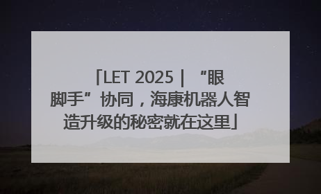 LET 2025｜“眼脚手”协同，海康机器人智造升级的秘密就在这里